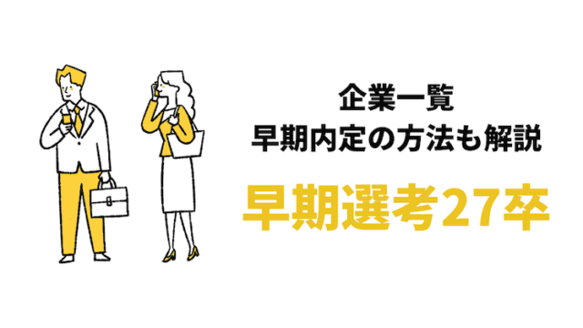 【27卒】早期選考/本選考を行う大手企業一覧262社｜早期内定の方法も！